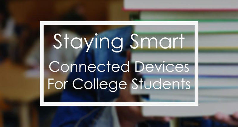 Staying Smart: Connected Devices For College Students