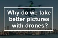 Why do we take better pictures with drones?