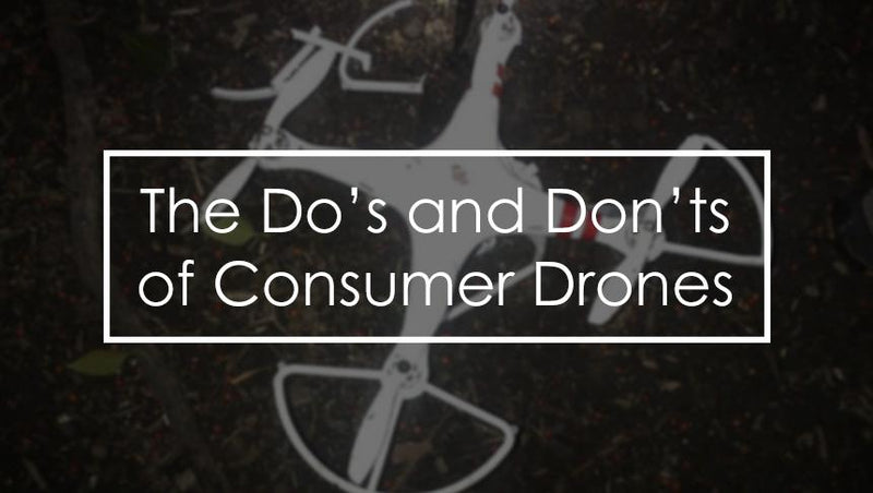 The Do’s and Don’ts of Consumer Drones
